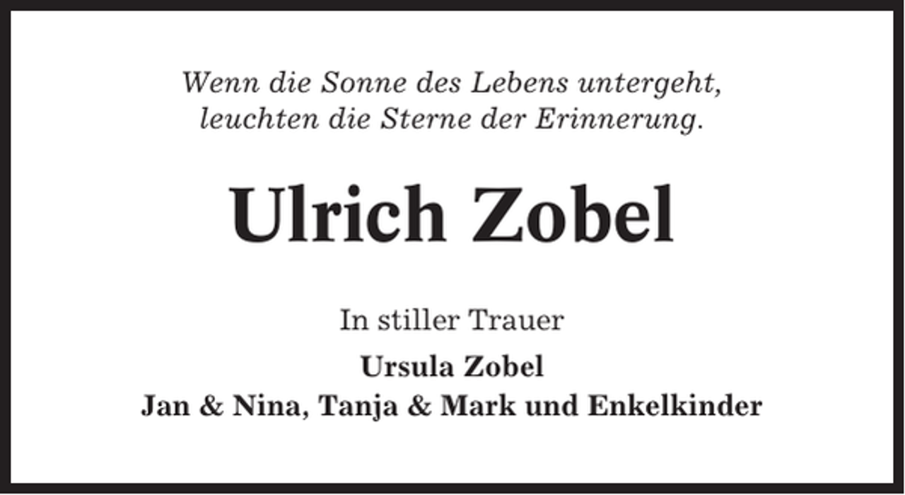 <p>Wenn die Sonne des Lebens untergeht,<br />leuchten die Sterne der Erinnerung.</p><p>Ulrich Zobel<br />In stiller Trauer<br />Ursula Zobel<br />Jan &amp; Nina, Tanja &amp; Mark und Enkelkinder</p>