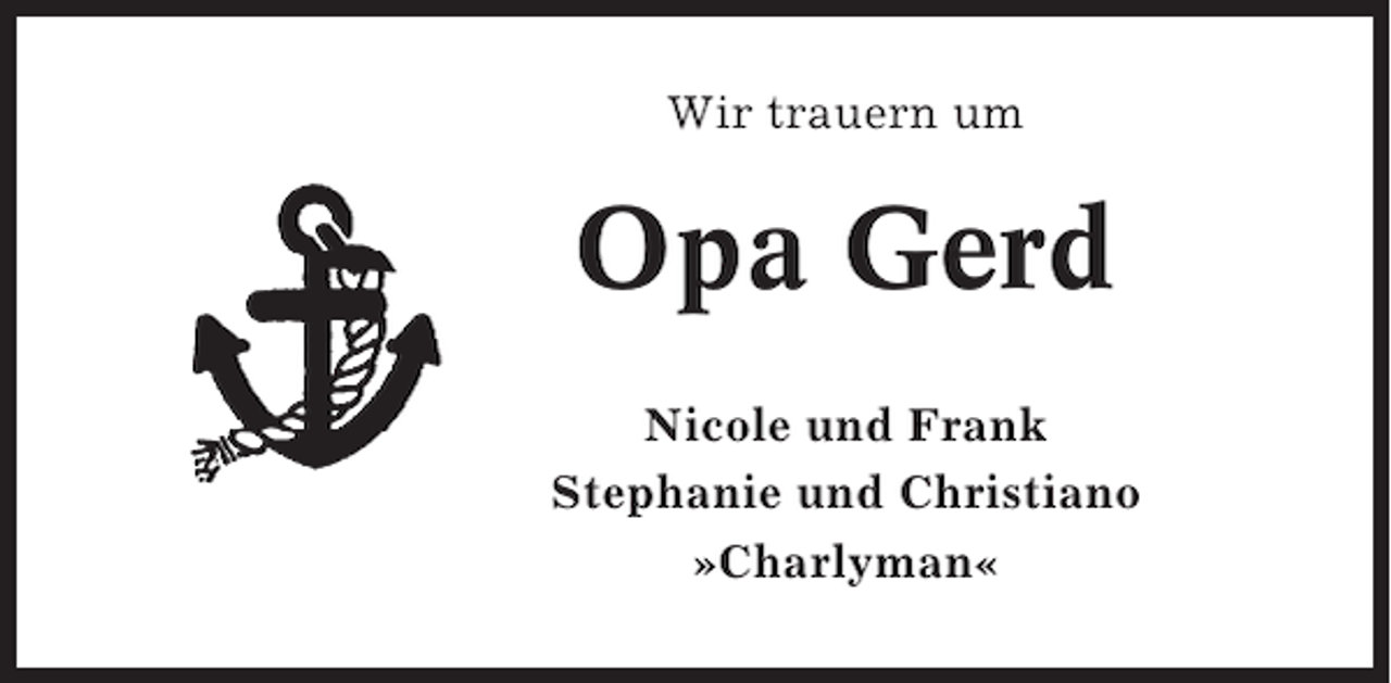 <p>Wir trauern um</p>
<p>Opa Gerd<br />Nicole und Frank<br />Stephanie und Christiano<br />»Charlyman«</p>