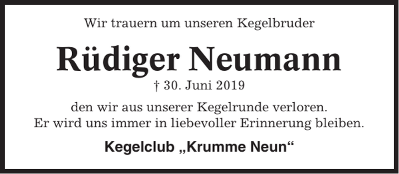 <p>Wir trauern um unseren Kegelbruder</p><p>Rüdiger Neumann<br />† 30. Juni 2019<br />den wir aus unserer Kegelrunde verloren.<br />Er wird uns immer in liebevoller Erinnerung bleiben.</p><p>Kegelclub „Krumme Neun“</p>