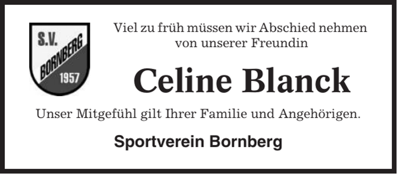 <p>Viel zu früh müssen wir Abschied nehmen<br />von unserer Freundin</p><p>Celine Blanck<br />Unser Mitgefühl gilt Ihrer Familie und Angehörigen.</p><p>Sportverein Bornberg</p>