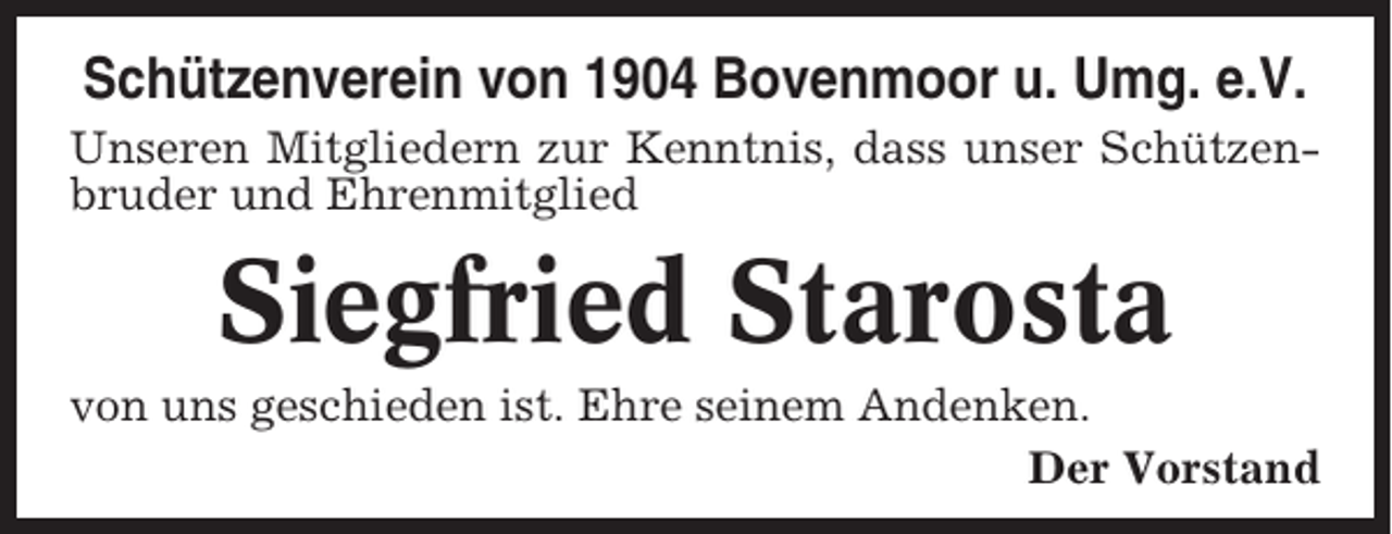 <p>Schützenverein von 1904 Bovenmoor u. Umg. e.V.<br />Unseren Mitgliedern zur Kenntnis, dass unser Schützenbruder und Ehrenmitglied</p><p>Siegfried Starosta<br />von uns geschieden ist. Ehre seinem Andenken.<br />Der Vorstand</p>