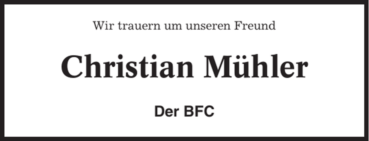 <p>Wir trauern um unseren Freund</p><p>Christian Mühler<br />Der BFC</p>