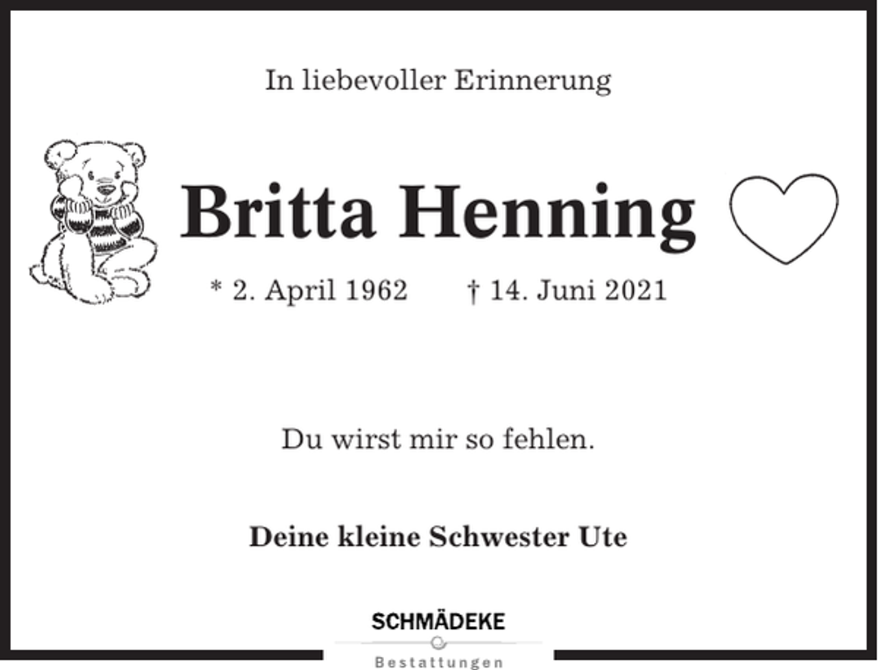 <p>In liebevoller Erinnerung</p><p>Britta Henning<br />* 2. April 1962</p><p>† 14. Juni 2021</p><p>Du wirst mir so fehlen.<br />Deine kleine Schwester Ute</p>