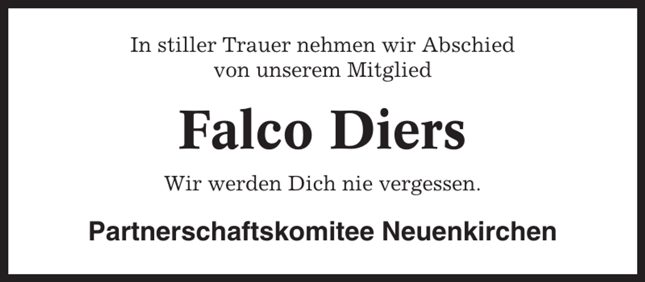 <p>In stiller Trauer nehmen wir Abschied<br />von unserem Mitglied</p><p>Falco Diers<br />Wir werden Dich nie vergessen.</p><p>Partnerschaftskomitee Neuenkirchen</p>