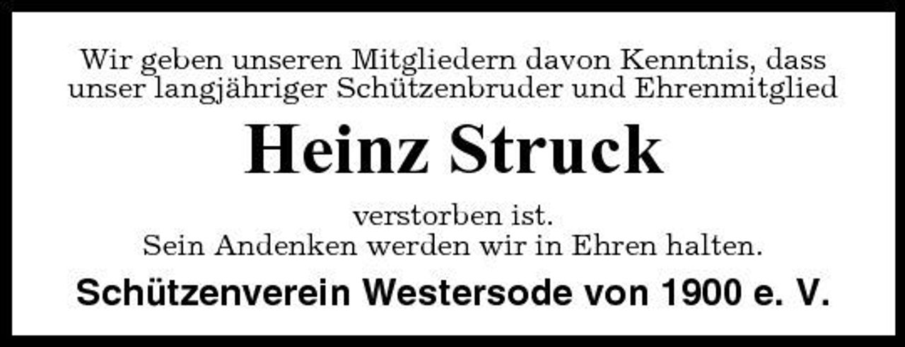 <p>Wir geben unseren Mitgliedern davon Kenntnis, dass unser langjähriger Schützenbruder und Ehrenmitglied</p><p>Heinz Struck<br />verstorben ist. Sein Andenken werden wir in Ehren halten.</p><p>Schützenverein Westersode von 1900 e. V.</p>