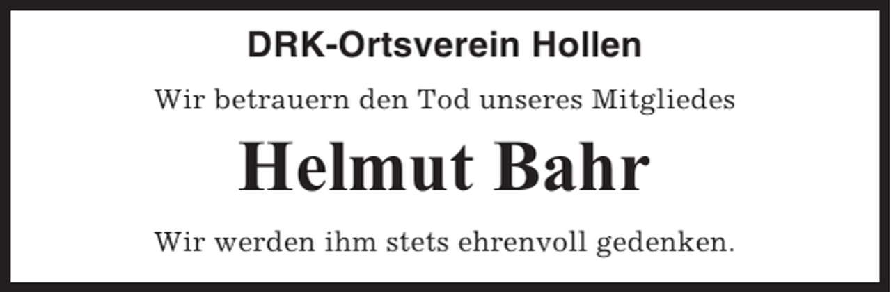 <p>DRK-Ortsverein Hollen<br />Wir betrauern den Tod unseres Mitgliedes</p><p>Helmut Bahr<br />Wir werden ihm stets ehrenvoll gedenken.</p>
