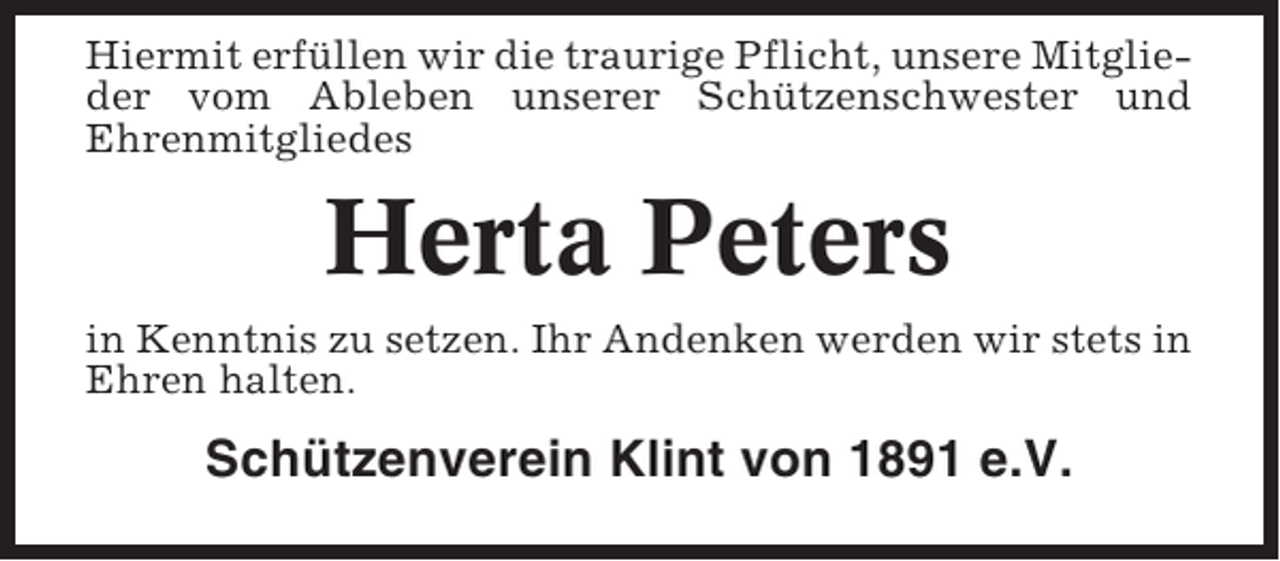 <p>Hiermit erfüllen wir die traurige Pflicht, unsere Mitglieder vom Ableben unserer Schützenschwester und<br />Ehrenmitgliedes</p><p>Herta Peters<br />in Kenntnis zu setzen. Ihr Andenken werden wir stets in<br />Ehren halten.</p><p>Schützenverein Klint von 1891 e.V.</p>