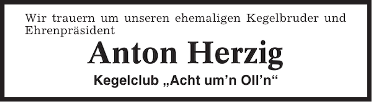 <p>Wir trauern um unseren ehemaligen Kegelbruder und<br />Ehrenpräsident</p><p>Anton Herzig<br />Kegelclub „Acht um’n Oll’n“</p>