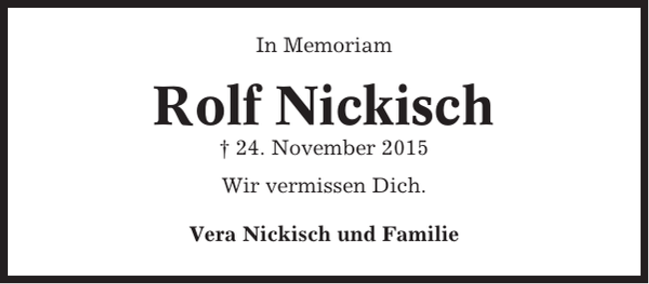 <p>In Memoriam</p><p>Rolf Nickisch<br />† 24. November 2015<br />Wir vermissen Dich.<br />Vera Nickisch und Familie</p>