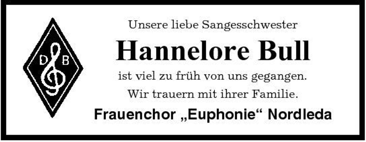 <p>Unsere liebe Sangesschwester</p><p>Hannelore Bull<br />ist viel zu früh von uns gegangen. Wir trauern mit ihrer Familie.</p><p>Frauenchor „Euphonie“ Nordleda</p>