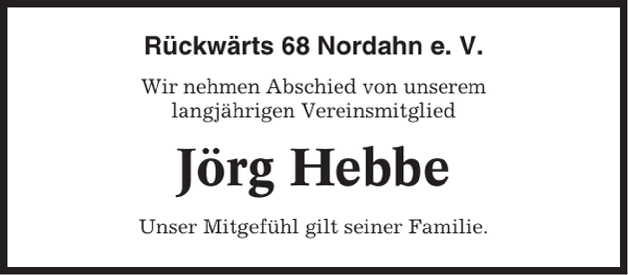 <p>Rückwärts 68 Nordahn e. V.<br />Wir nehmen Abschied von unserem<br />langjährigen Vereinsmitglied</p><p>Jörg Hebbe<br />Unser Mitgefühl gilt seiner Familie.</p>