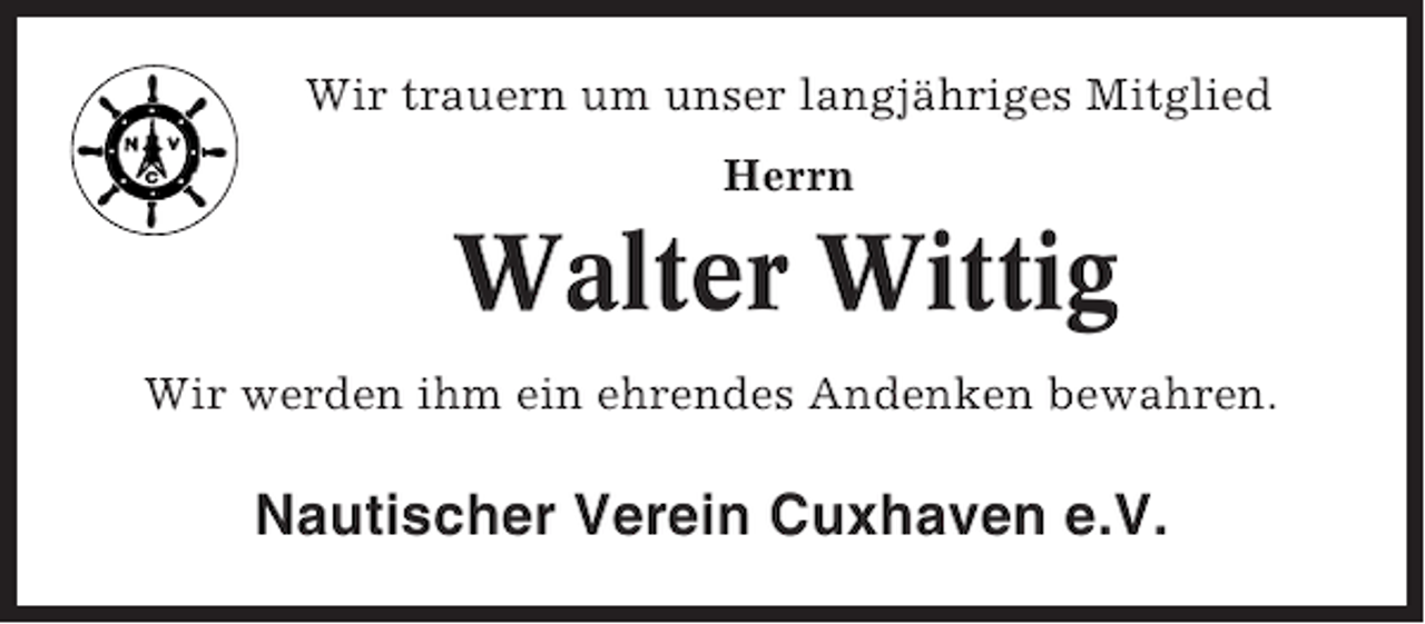 <p>Wir trauern um unser langjähriges Mitglied<br />Herrn</p><p>Walter Wittig<br />Wir werden ihm ein ehrendes Andenken bewahren.</p><p>Nautischer Verein Cuxhaven e.V.</p>
