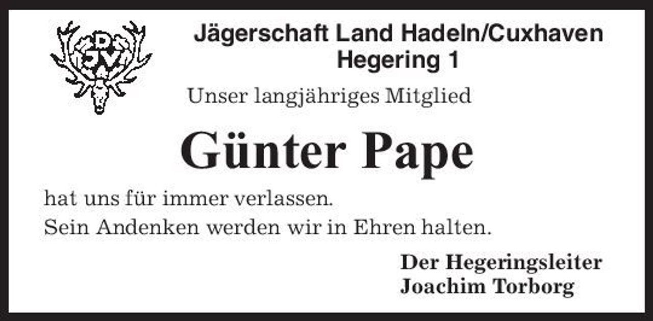 <p>Jägerschaft Land Hadeln/Cuxhaven Hegering 1<br />Unser langjähriges Mitglied</p><p>Günter Pape<br />hat uns für immer verlassen. Sein Andenken werden wir in Ehren halten. Der Hegeringsleiter Joachim Torborg</p>