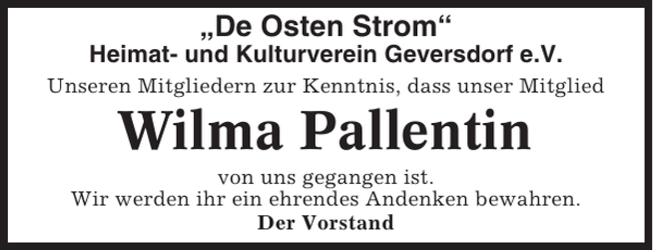 <p>„De Osten Strom“<br />Heimat- und Kulturverein Geversdorf e.V.<br />Unseren Mitgliedern zur Kenntnis, dass unser Mitglied</p><p>Wilma Pallentin<br />von uns gegangen ist.<br />Wir werden ihr ein ehrendes Andenken bewahren.<br />Der Vorstand</p>