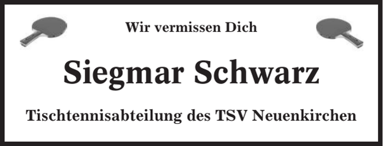 <p>Wir vermissen Dich</p><p>Siegmar Schwarz<br />Tischtennisabteilung des TSV Neuenkirchen</p>