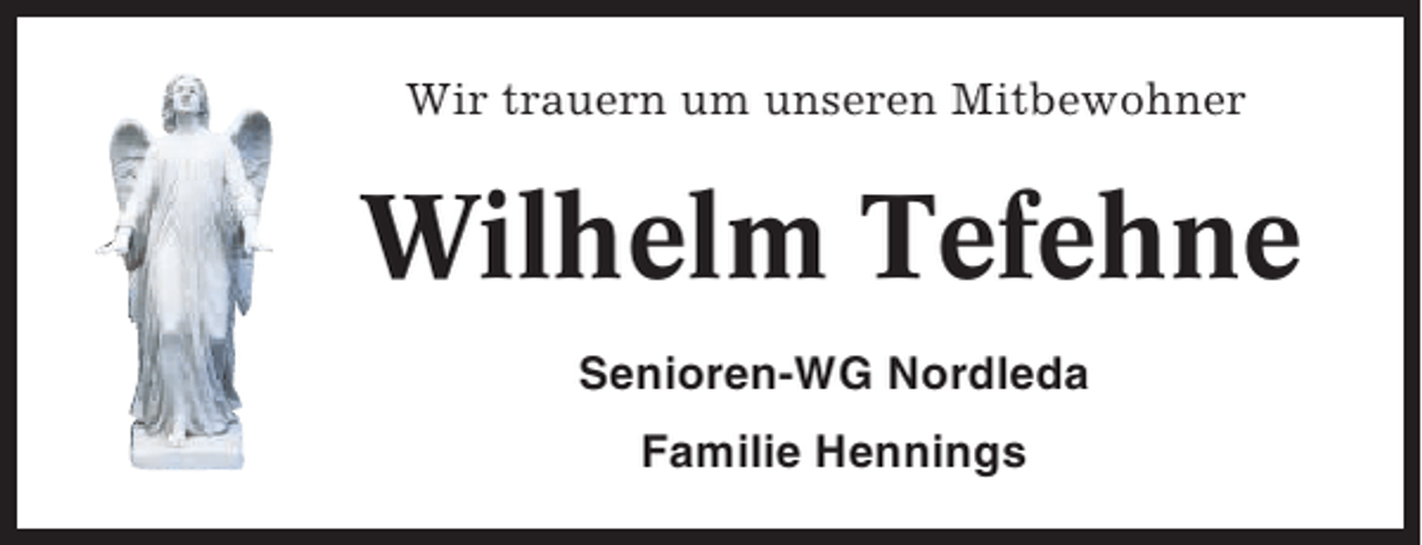 <p>Wir trauern um unseren Mitbewohner</p><p>Wilhelm Tefehne<br />Senioren-WG Nordleda<br />Familie Hennings</p>