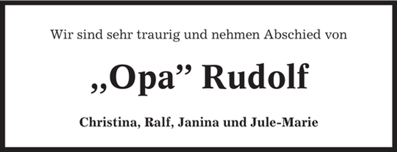 <p>Wir sind sehr traurig und nehmen Abschied von</p><p>,,Opa’’ Rudolf<br />Christina, Ralf, Janina und Jule-Marie</p>