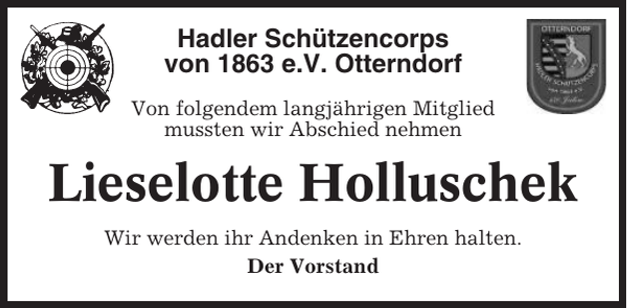 <p>Hadler Schützencorps<br />von 1863 e.V. Otterndorf<br />Von folgendem langjährigen Mitglied<br />mussten wir Abschied nehmen</p><p>Lieselotte Holluschek<br />Wir werden ihr Andenken in Ehren halten.<br />Der Vorstand</p>