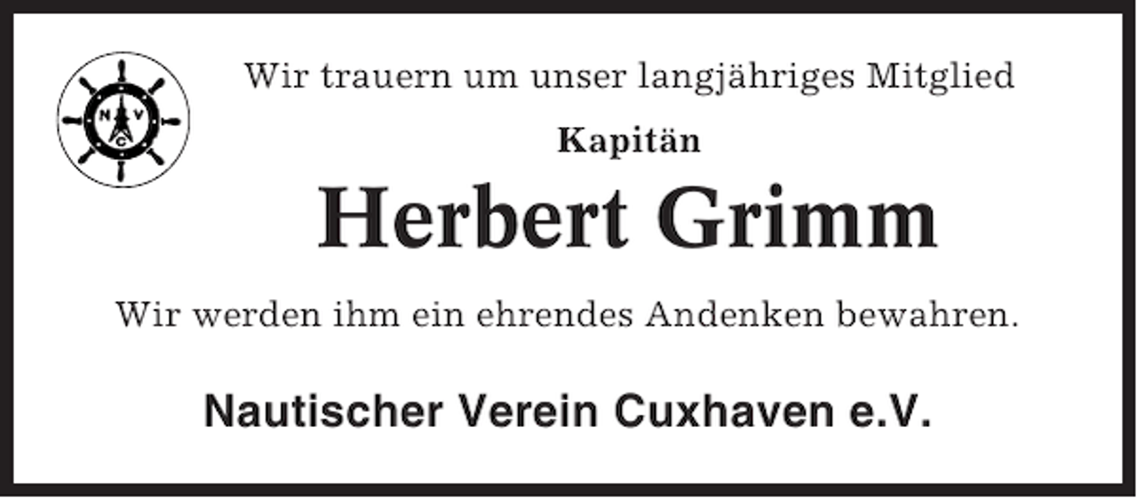 <p>Wir trauern um unser langjähriges Mitglied<br />Kapitän</p><p>Herbert Grimm<br />Wir werden ihm ein ehrendes Andenken bewahren.</p><p>Nautischer Verein Cuxhaven e.V.</p>
