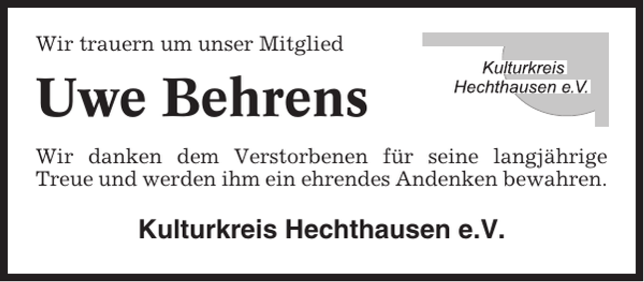 <p>Wir trauern um unser Mitglied</p><p>Uwe Behrens<br />Wir danken dem Verstorbenen für seine langjährige<br />Treue und werden ihm ein ehrendes Andenken bewahren.</p><p>Kulturkreis Hechthausen e.V.</p>