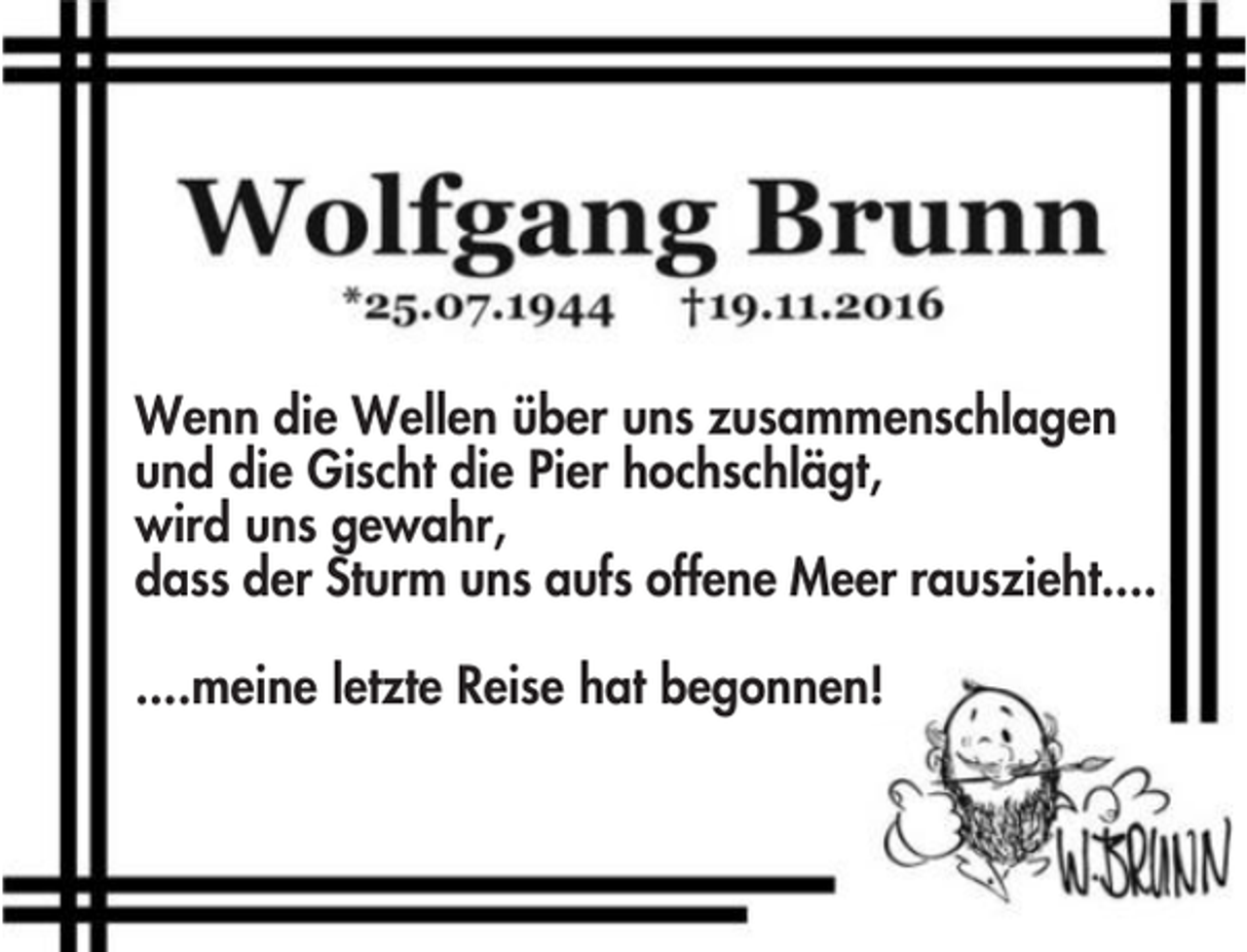 <p>Wenn die Wellen über uns zusammenschlagen<br />und die Gischt die Pier hochschlägt,<br />wird uns gewahr,<br />dass der Sturm uns aufs offene Meer rauszieht....<br />....meine letzte Reise hat begonnen!</p>