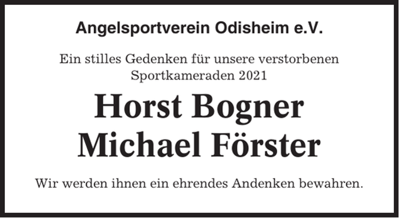 <p>Angelsportverein Odisheim e.V.<br />Ein stilles Gedenken für unsere verstorbenen<br />Sportkameraden 2021</p><p>Horst Bogner<br />Michael Förster<br />Wir werden ihnen ein ehrendes Andenken bewahren.</p>