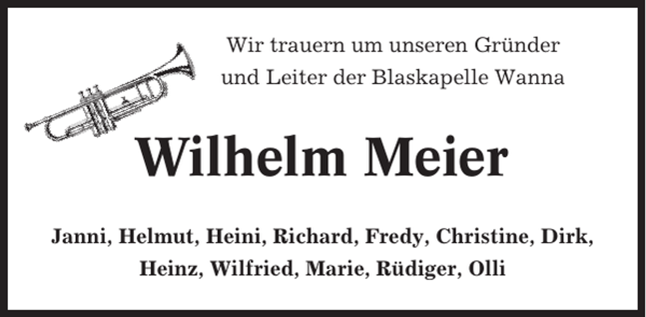 <p>Wir trauern um unseren Gründer<br />und Leiter der Blaskapelle Wanna</p><p>Wilhelm Meier<br />Janni, Helmut, Heini, Richard, Fredy, Christine, Dirk,<br />Heinz, Wilfried, Marie, Rüdiger, Olli</p>