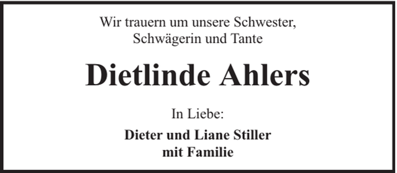 <p>Wir trauern um unsere Schwester,<br />Schwägerin und Tante</p><p>Dietlinde Ahlers<br />In Liebe:<br />Dieter und Liane Stiller<br />mit Familie</p>