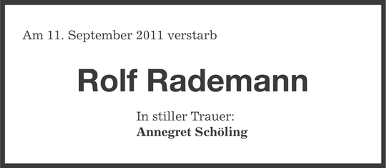 <p>Am 11. September 2011 verstarb</p>
<p>Rolf Rademann<br />In stiller Trauer:<br />Annegret Schöling</p>