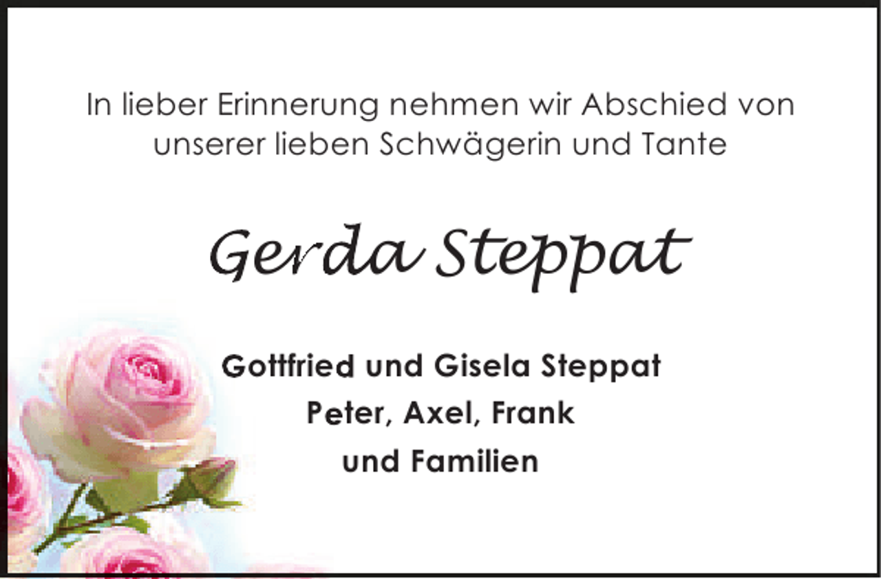 <p>In lieber Erinnerung nehmen wir Abschied von<br />unserer lieben Schwägerin und Tante</p><p>Gerda Steppat<br />er<br />Gottfried und Gisela Steppat<br />d<br />Peter, Axel, Frank<br />e<br />und Familien</p>