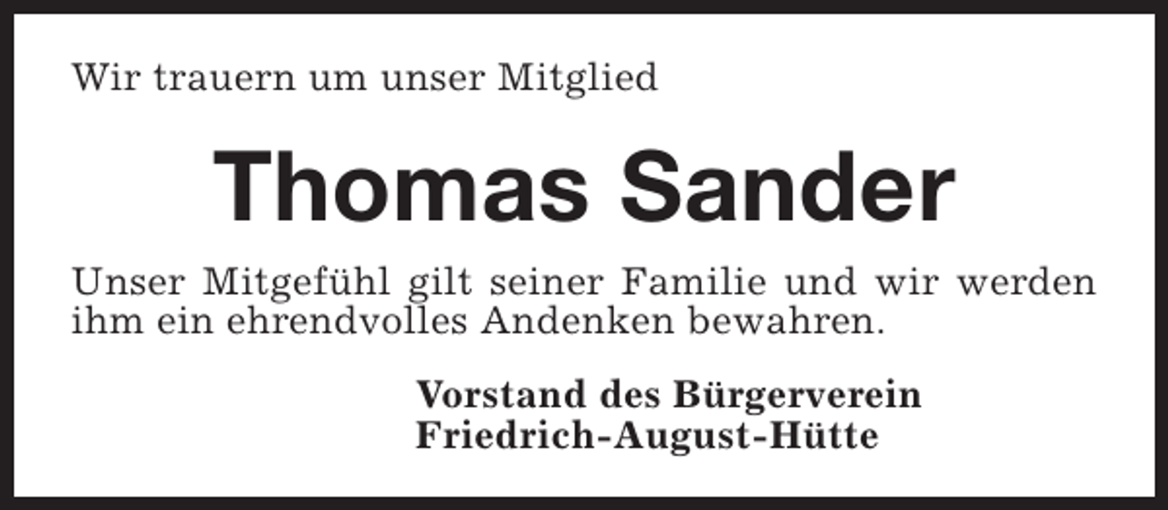 <p>Wir trauern um unser Mitglied</p><p>Thomas Sander</p><p>Unser Mitgefühl gilt seiner Familie und wir werden<br />ihm ein ehrendvolles Andenken bewahren.<br />Vorstand des Bürgerverein<br />Friedrich-August-Hütte</p>