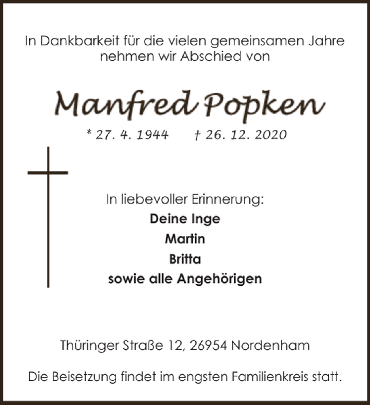 <p>In Dankbarkeit für die vielen gemeinsamen Jahre<br />nehmen wir Abschied von</p><p>* 27. 4. 1944</p><p>† 26. 12. 2020</p><p>In liebevoller Erinnerung:<br />Deine Inge<br />Martin<br />Britta<br />sowie alle Angehörigen</p><p>Thüringer Straße 12, 26954 Nordenham<br />Die Beisetzung findet im engsten Familienkreis statt.</p>