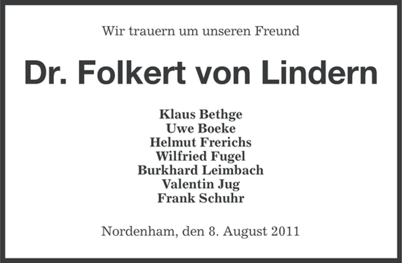 <p>Wir trauern um unseren Freund</p><p>Dr. Folkert von Lindern<br />Klaus Bethge<br />Uwe Boeke<br />Helmut Frerichs<br />Wilfried Fugel<br />Burkhard Leimbach<br />Valentin Jug<br />Frank Schuhr<br />Nordenham, den 8. August 2011</p>