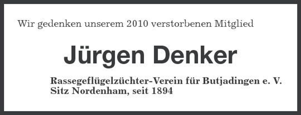 <p>Wir gedenken unserem 2010 verstorbenen Mitglied<br />Jürgen Denker<br />Rassegeflügelzüchter-Verein für Butjadingen e. V.<br />Sitz Nordenham, seit 1894</p>