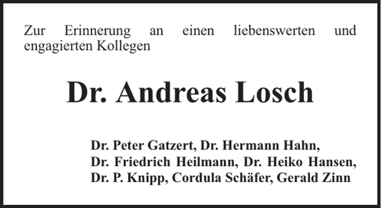 <p>Zur Erinnerung an<br />engagierten Kollegen</p><p>einen</p><p>liebenswerten</p><p>und</p><p>Dr. Andreas Losch<br />Dr. Peter Gatzert, Dr. Hermann Hahn,<br />Dr. Friedrich Heilmann, Dr. Heiko Hansen,<br />Dr. P. Knipp, Cordula Schäfer, Gerald Zinn</p>