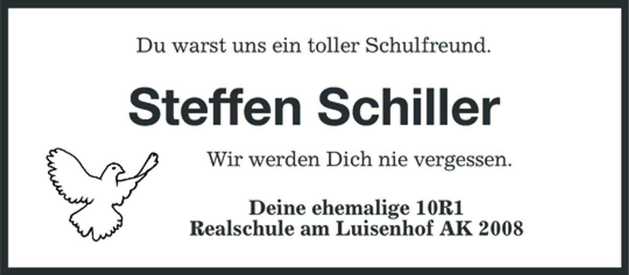 <p>Du warst uns ein toller Schulfreund.</p><p>Steffen Schiller<br />Wir werden Dich nie vergessen. Deine ehemalige 10R1 Realschule am Luisenhof AK 2008</p>