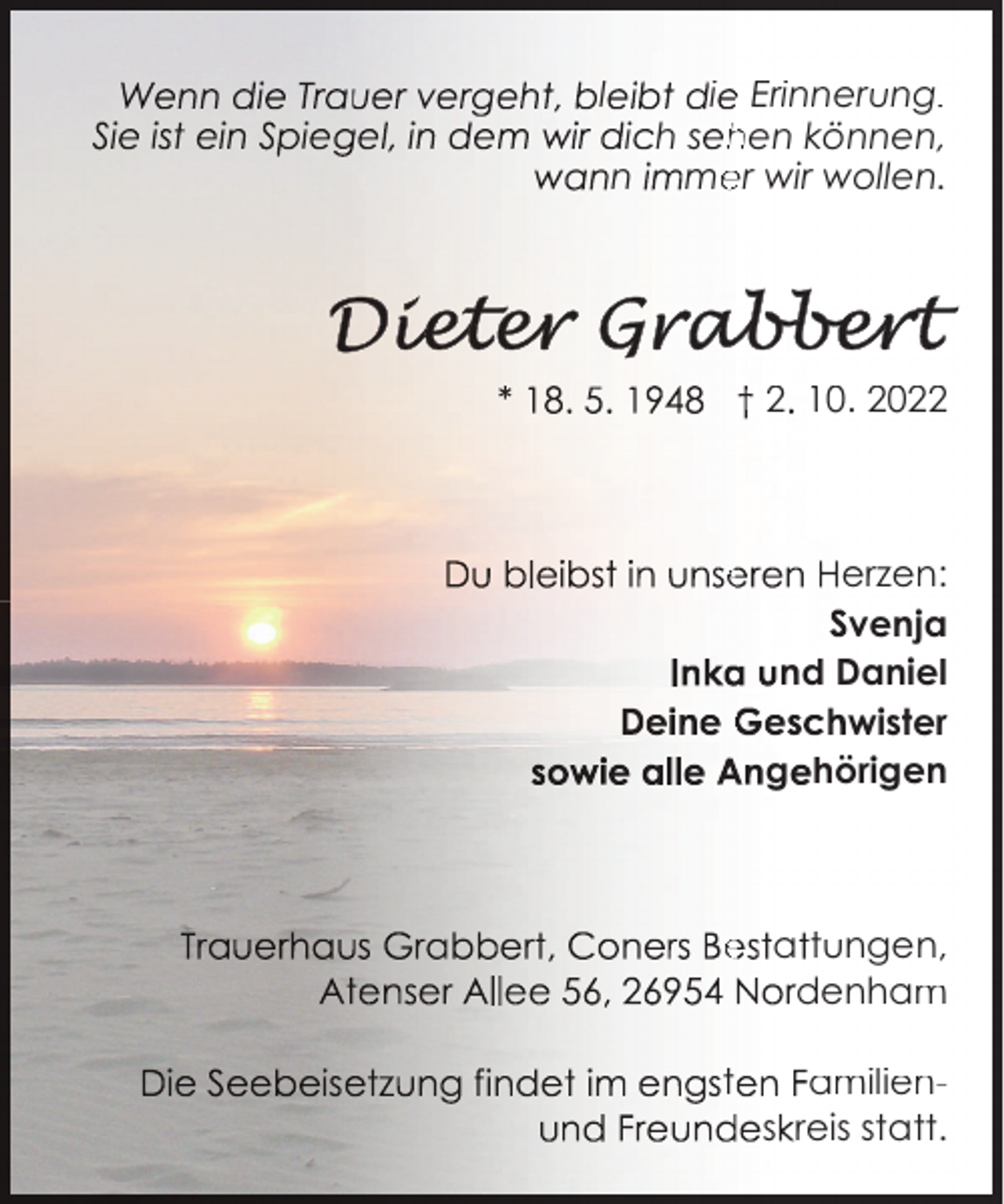 <p>l</p><p>ie Erinnerung.<br />i h s hen können,<br />n me<br />er wir wollen.</p><p>2 10. 2022</p><p>e</p><p>erzen:<br />venja<br />nd Daniel<br />G<br />wister<br />g hörigen</p><p>e a tungen,<br />N denham<br />te</p><p>amiliens reis statt.</p>