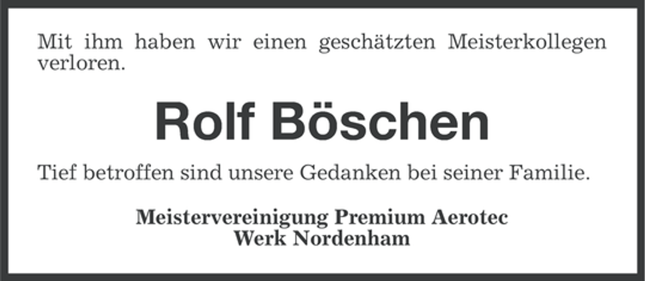 <p>Mit ihm haben wir einen geschätzten Meisterkollegen<br />verloren.</p><p>Rolf Böschen<br />Tief betroffen sind unsere Gedanken bei seiner Familie.<br />Meistervereinigung Premium Aerotec<br />Werk Nordenham</p>