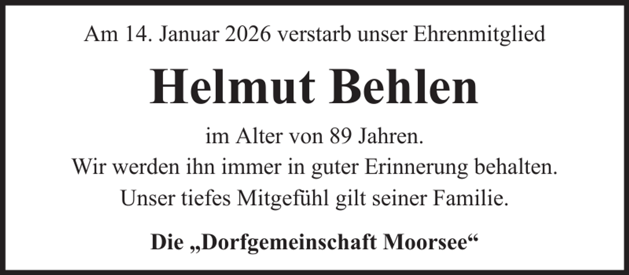<p>Am 14. Januar 2026 verstarb unser Ehrenmitglied</p><p>Helmut Behlen<br />im Alter von 89 Jahren.<br />Wir werden ihn immer in guter Erinnerung behalten.<br />Unser tiefes Mitgefühl gilt seiner Familie.<br />Die „Dorfgemeinschaft Moorsee“</p>