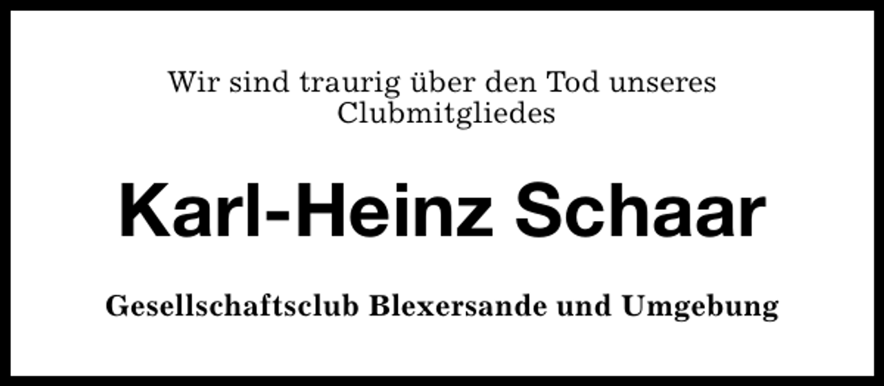 <p>Wir sind traurig über den Tod unseres<br />Clubmitgliedes</p><p>Karl-Heinz Schaar<br />Gesellschaftsclub Blexersande und Umgebung</p>