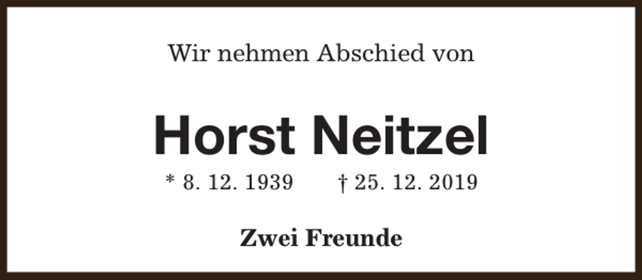 <p>Wir nehmen Abschied von</p><p>Horst Neitzel<br />* 8. 12. 1939</p><p>† 25. 12. 2019</p><p>Zwei Freunde</p>