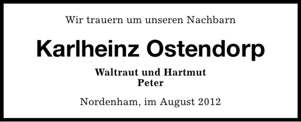 <p>Wir trauern um unseren Nachbarn</p><p>Karlheinz Ostendorp<br />Waltraut und Hartmut<br />Peter<br />Nordenham, im August 2012</p>