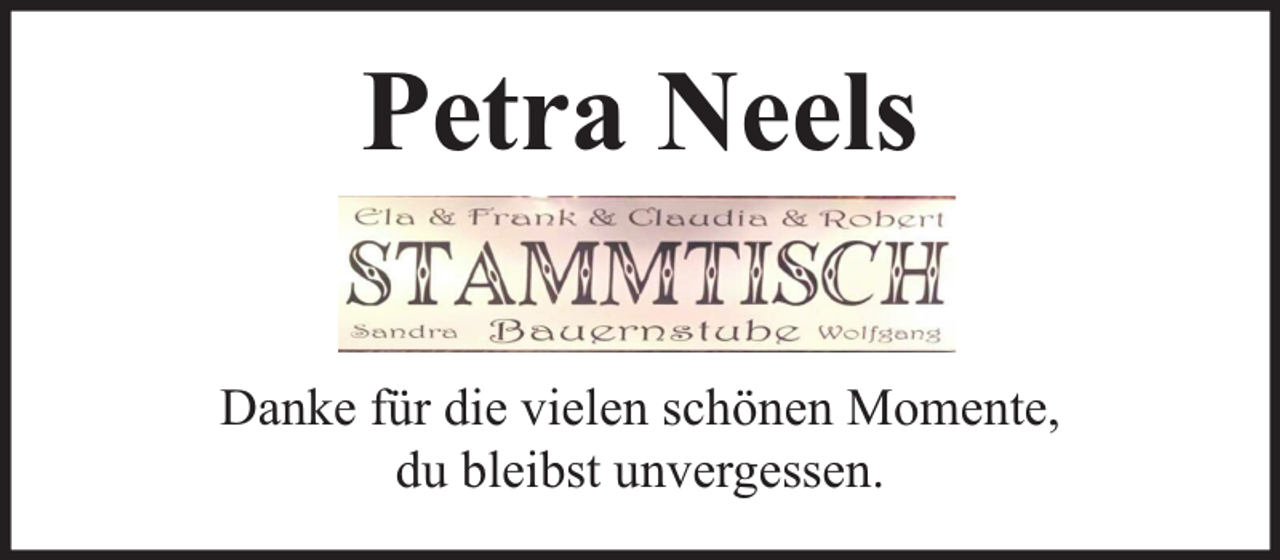 <p>Petra Neels<br />Danke für die vielen schönen Momente,<br />du bleibst unvergessen.</p>