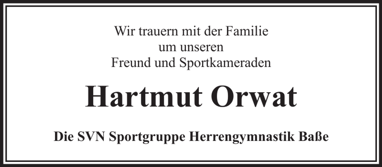 <p>Wir trauern mit der Familie<br />um unseren<br />Freund und Sportkameraden</p><p>Hartmut Orwat<br />Die SVN Sportgruppe Herrengymnastik Baße</p>