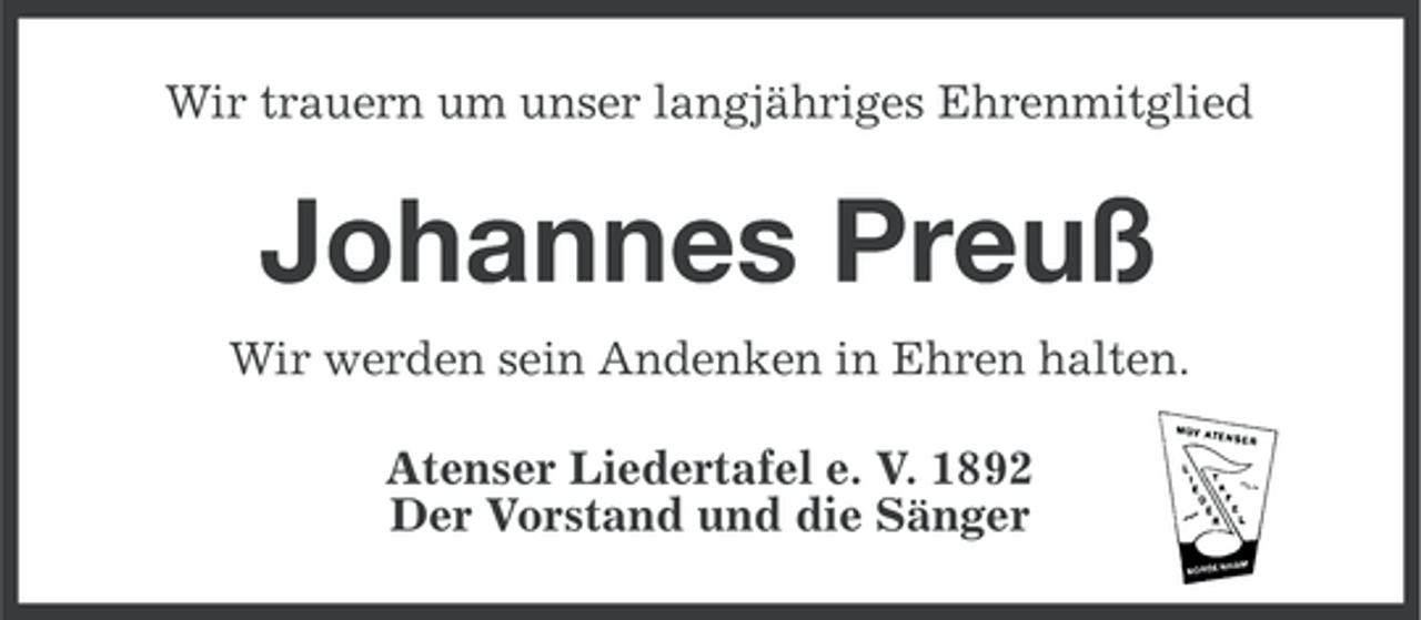 <p>Wir trauern um unser langjähriges Ehrenmitglied</p><p>Johannes Preuß<br />Wir werden sein Andenken in Ehren halten.<br />Atenser Liedertafel e. V. 1892<br />Der Vorstand und die Sänger</p>