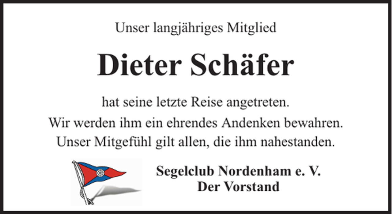 <p>Unser langjähriges Mitglied</p><p>Dieter Schäfer<br />hat seine letzte Reise angetreten.<br />Wir werden ihm ein ehrendes Andenken bewahren.<br />Unser Mitgefühl gilt allen, die ihm nahestanden.<br />Segelclub Nordenham e. V.<br />Der Vorstand</p>