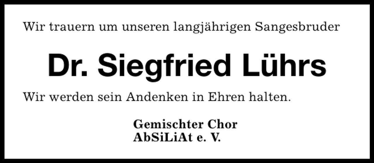 <p>Wir trauern um unseren langjährigen Sangesbruder</p><p>Dr. Siegfried Lührs<br />Wir werden sein Andenken in Ehren halten.<br />Gemischter Chor<br />AbSiLiAt e. V.</p>