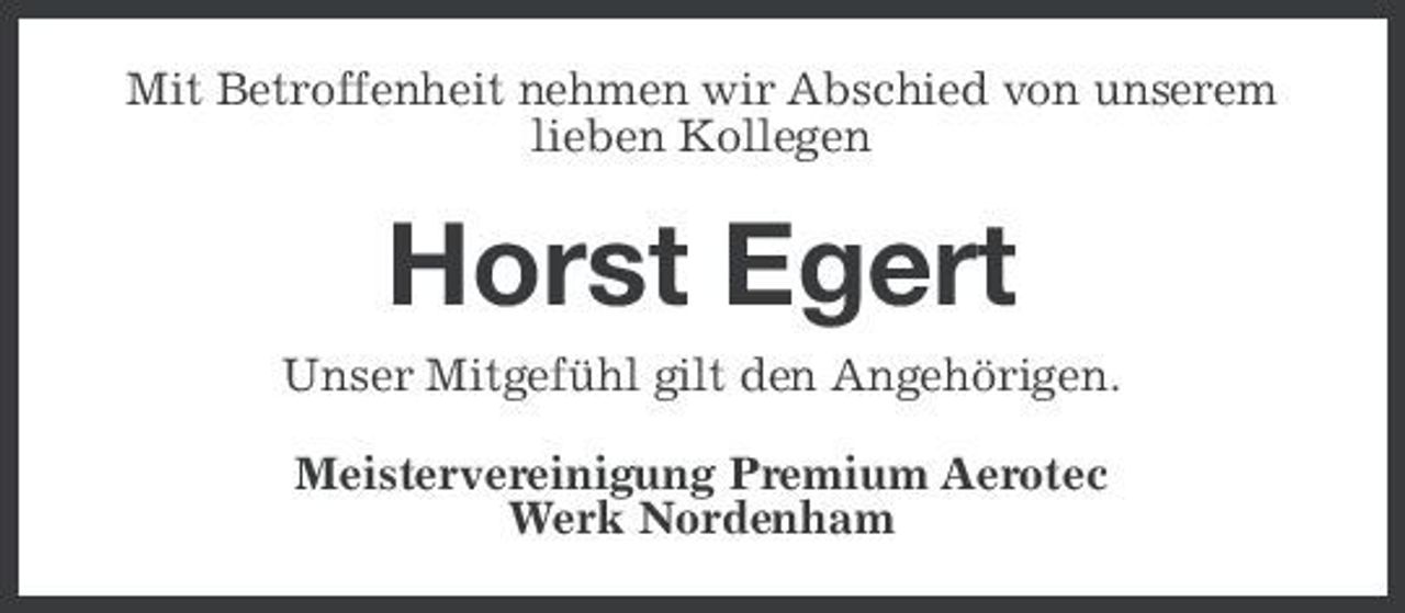 <p>Mit Betroffenheit nehmen wir Abschied von unserem lieben Kollegen</p><p>Horst Egert<br />Unser Mitgefühl gilt den Angehörigen. Meistervereinigung Premium Aerotec Werk Nordenham</p>