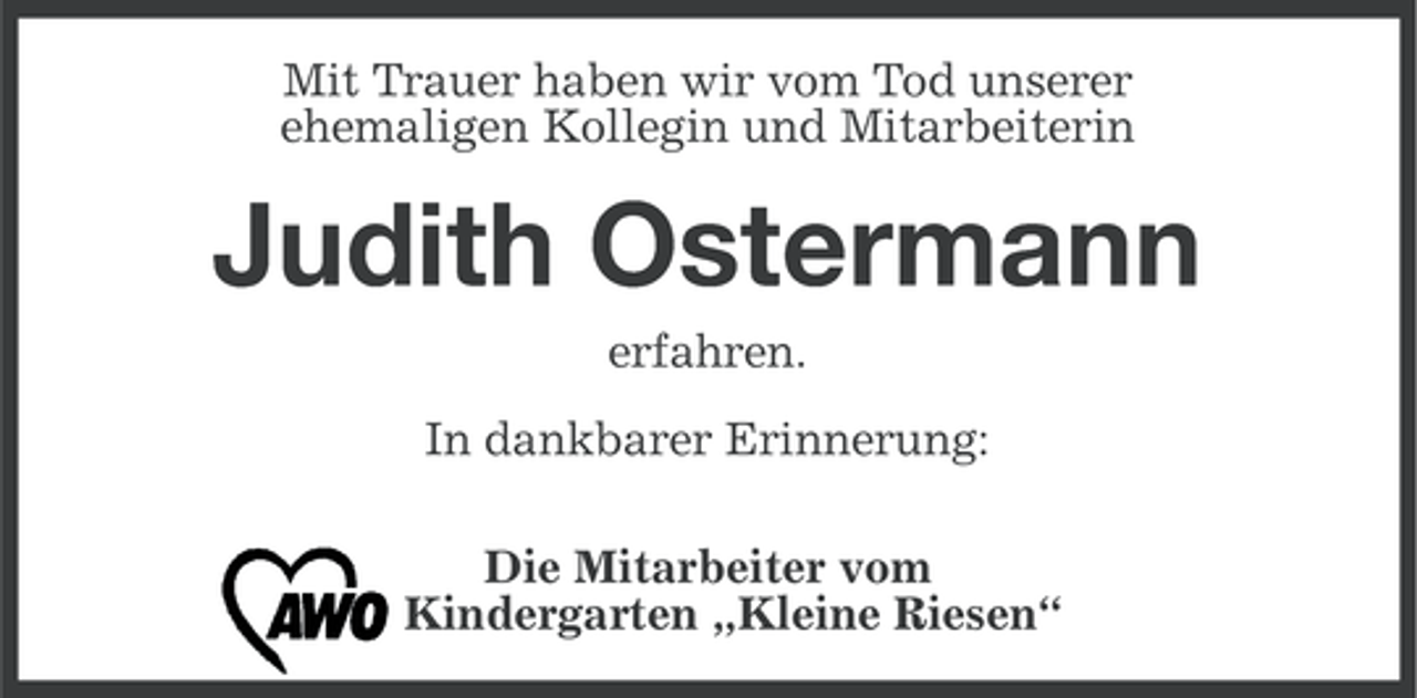 <p>Mit Trauer haben wir vom Tod unserer<br />ehemaligen Kollegin und Mitarbeiterin</p><p>Judith Ostermann<br />erfahren.<br />In dankbarer Erinnerung:<br />Die Mitarbeiter vom<br />Kindergarten „Kleine Riesen“</p>