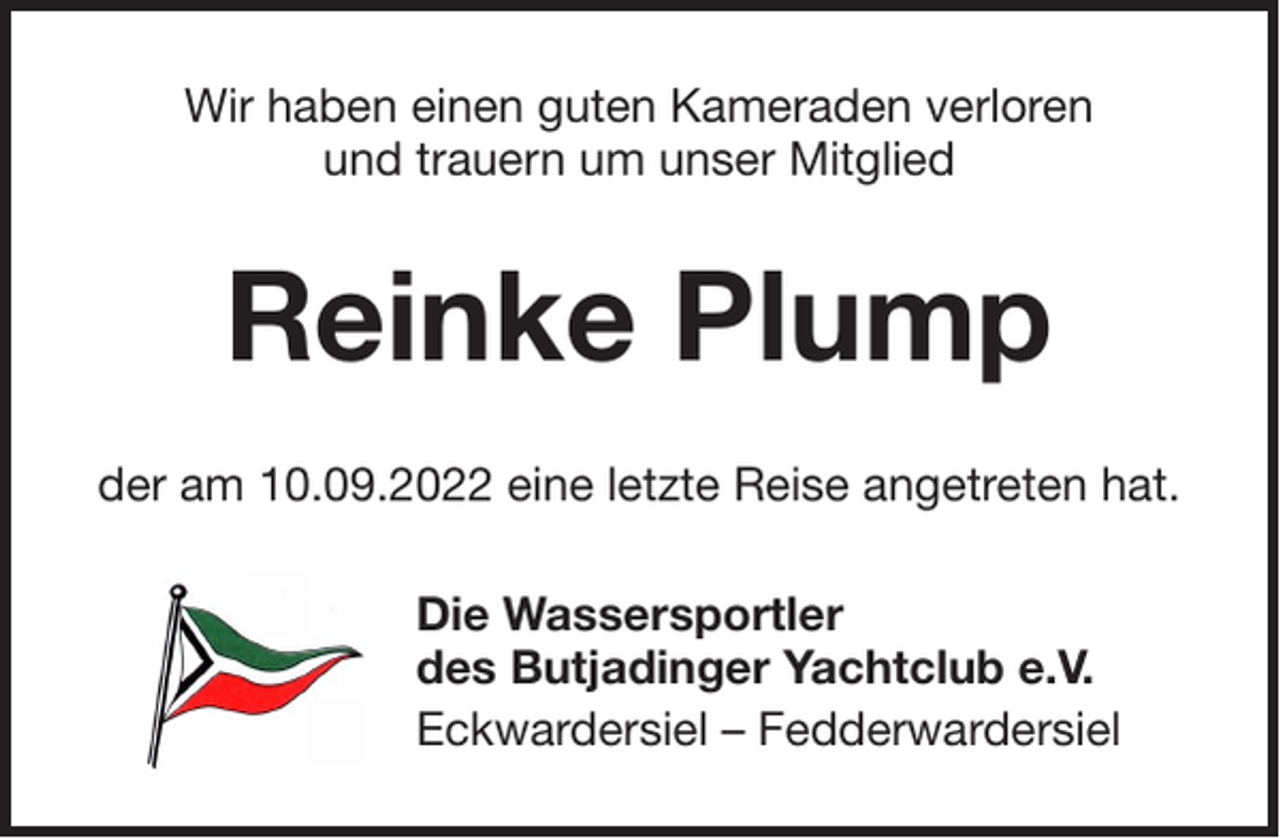 <p>Wir haben einen guten Kameraden verloren<br />und trauern um unser Mitglied</p><p>Reinke Plump<br />der am 10.09.2022 eine letzte Reise angetreten hat.<br />Die Wassersportler<br />des Butjadinger Yachtclub e.V.<br />Eckwardersiel – Fedderwardersiel</p>
